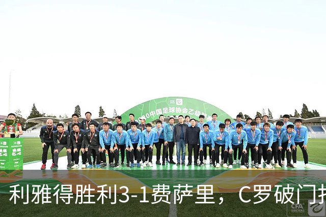 利雅得胜利3-1费萨里，C罗破门打入生涯982球，进球被吹+中柱