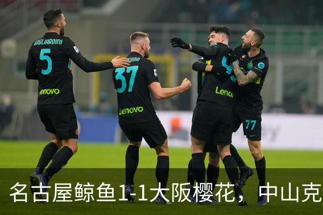 名古屋鲸鱼1-1大阪樱花，中山克广先拔头筹，巴勃罗-萨瓦格扳平比分