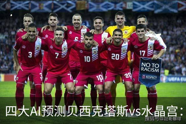 四大AI预测贝西克塔斯vs水晶宫：三家看好主胜，Kimi建议平局