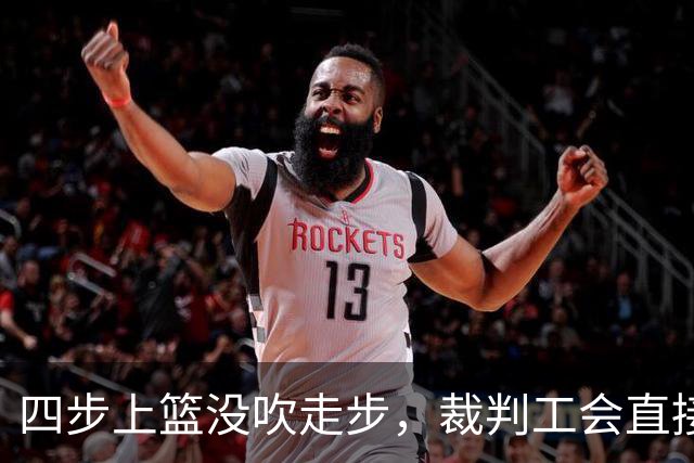 四步上篮没吹走步，裁判工会直接开炮：这不合规