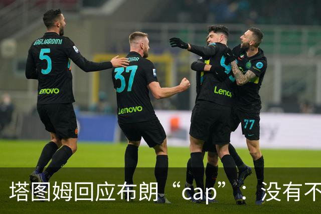 塔图姆回应布朗“cap”：没有不和，别把我们当拳击赛炒作