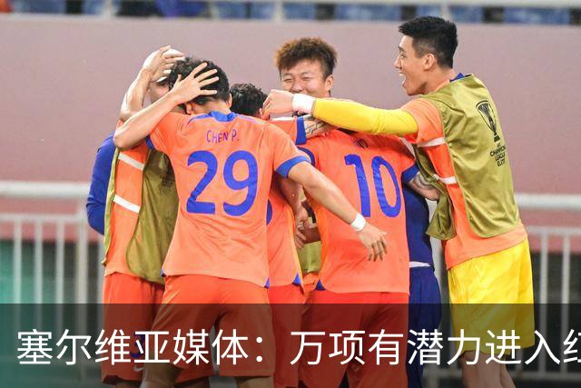 塞尔维亚媒体：万项有潜力进入红星一队，他符合主帅的战术体系