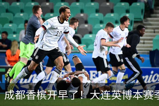 成都香槟开早了！大连英博本赛季打关键战还没有掉链子