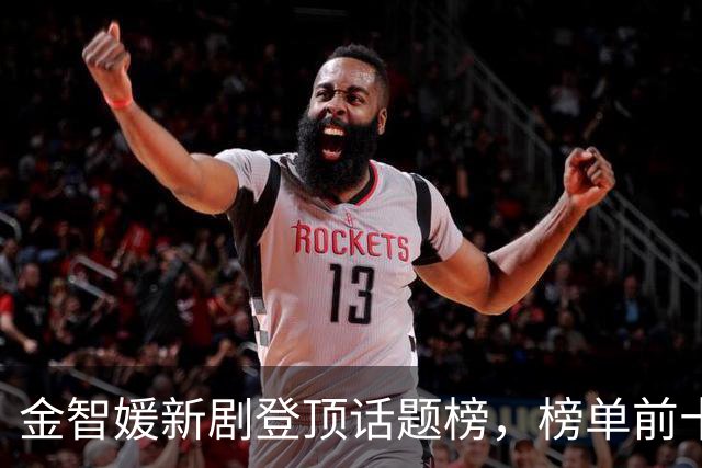 金智媛新剧登顶话题榜，榜单前十被这几部剧包了