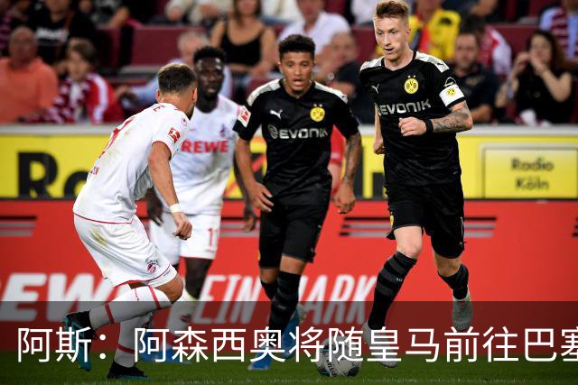 阿斯：阿森西奥将随皇马前往巴塞罗那，旨在增强球队凝聚力