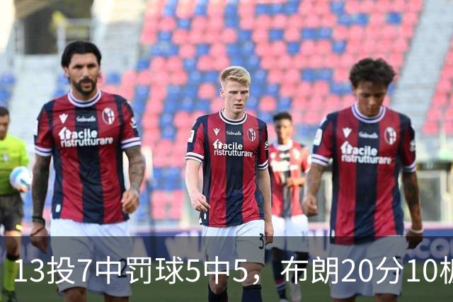 13投7中罚球5中5，布朗20分10板正负值+3