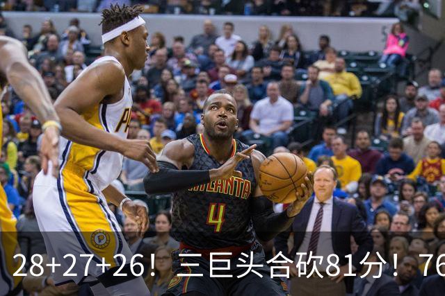 28+27+26！三巨头合砍81分！76人冲击总冠军