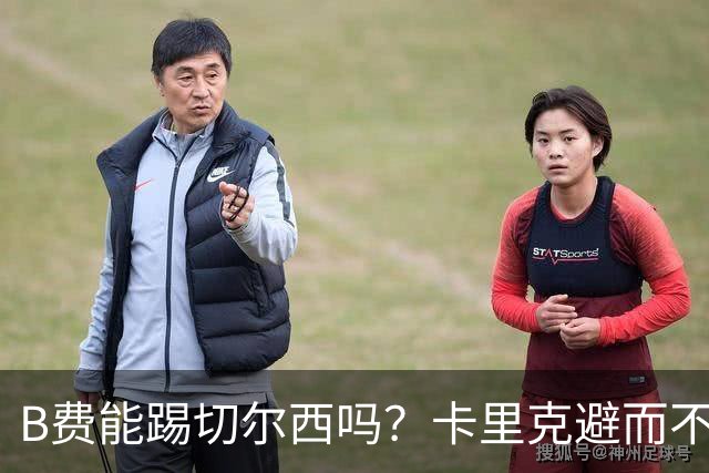 B费能踢切尔西吗？卡里克避而不答：我们得先消化失利，重整旗鼓